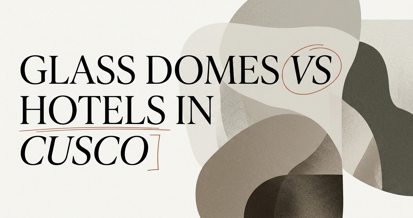 Glass Dome Glamping vs Traditional Hotels in Cusco